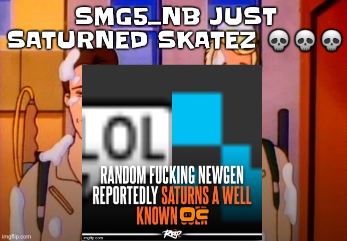 Bru | SMG5_NB JUST SATURNED SKATEZ 💀💀💀; Oc | image tagged in gozer jizz | made w/ Imgflip meme maker