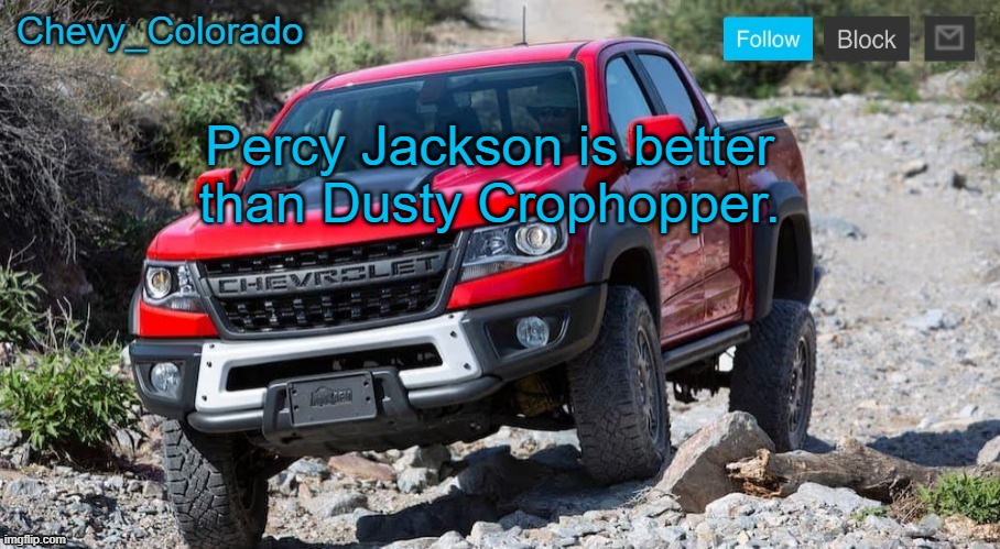 Chevy_Colorado announcement template | Percy Jackson is better than Dusty Crophopper. | image tagged in chevy_colorado announcement template | made w/ Imgflip meme maker