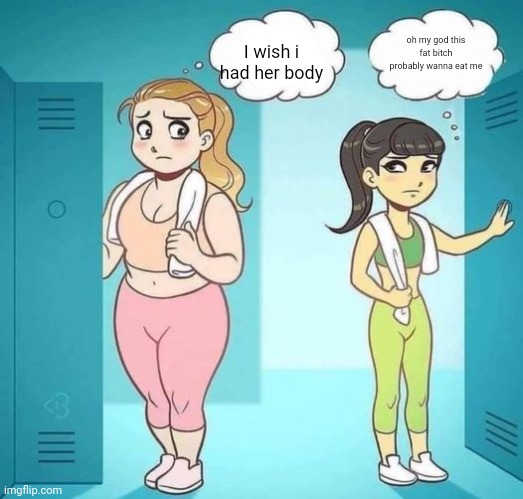 i wish i had her body blank (better textboxes) | oh my god this fat bitch probably wanna eat me; I wish i had her body | image tagged in i wish i had her body blank better textboxes | made w/ Imgflip meme maker
