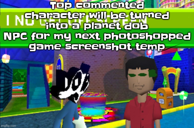 Yes you heard me I 3d modeled that Mr washee washee in the image | Top commented character will be turned into a planet dob NPC for my next photoshopped game screenshot temp | image tagged in i no get off screen | made w/ Imgflip meme maker