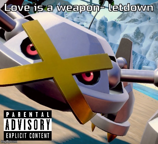 Awesome shiny metagross temp | Love is a weapon- letdown | image tagged in awesome shiny metagross temp | made w/ Imgflip meme maker