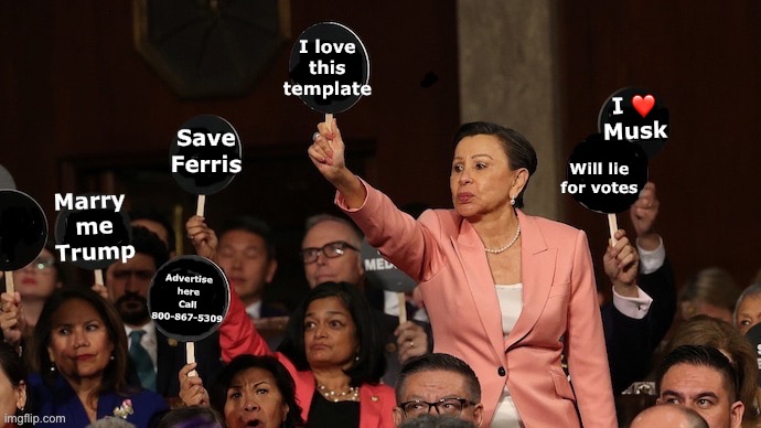 New template | I love this template; I ❤️
Musk; Save Ferris; Will lie for votes; Marry 
me
Trump; Advertise here
Call 800-867-5309 | image tagged in democrats holding signs,new template,trump | made w/ Imgflip meme maker