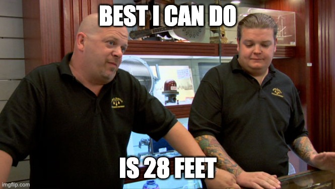 Pawn Stars Best I Can Do | BEST I CAN DO; IS 28 FEET | image tagged in pawn stars best i can do | made w/ Imgflip meme maker