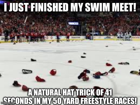 41 AND Angel Dust are my lucky charms! | I JUST FINISHED MY SWIM MEET! A NATURAL HAT TRICK OF 41 SECONDS IN MY 50 YARD FREESTYLE RACES! | image tagged in hat trick of 41 seconds,freestyle,swimming | made w/ Imgflip meme maker