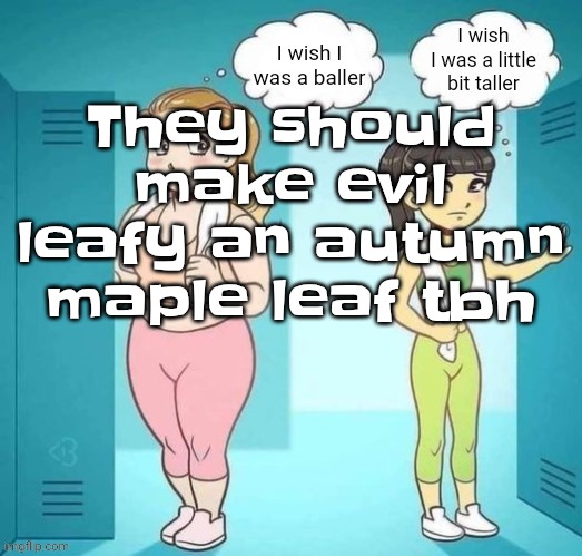 Ski lobe | They should make evil leafy an autumn maple leaf tbh | image tagged in ski lobe | made w/ Imgflip meme maker