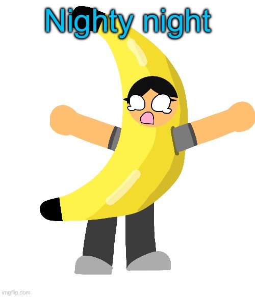 Abby in a banana costume | Nighty night | image tagged in abby in a banana costume | made w/ Imgflip meme maker