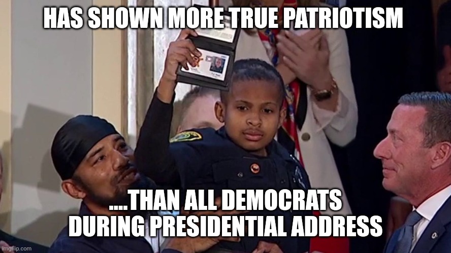 Love of country | HAS SHOWN MORE TRUE PATRIOTISM; ....THAN ALL DEMOCRATS DURING PRESIDENTIAL ADDRESS | image tagged in dj daniel secret service | made w/ Imgflip meme maker