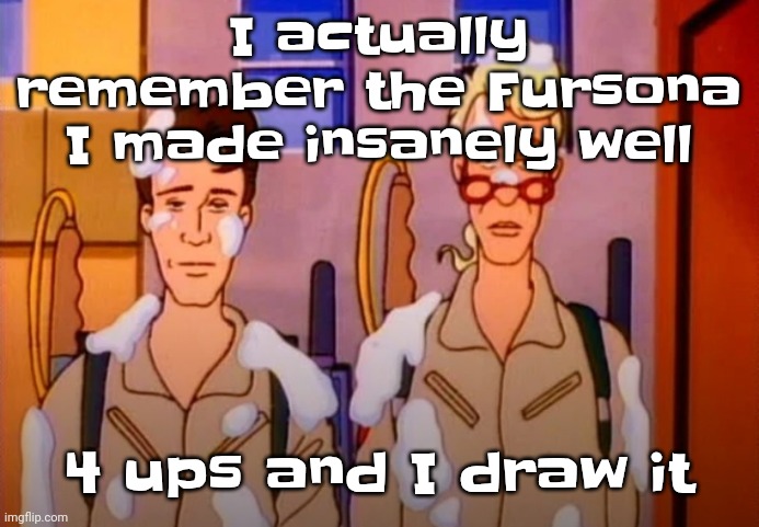 Her name was wafflez | I actually remember the Fursona I made insanely well; 4 ups and I draw it | image tagged in gozer jizz | made w/ Imgflip meme maker