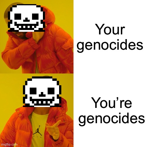 Drake Hotline Bling | Your genocides; You’re genocides | image tagged in memes,drake hotline bling | made w/ Imgflip meme maker