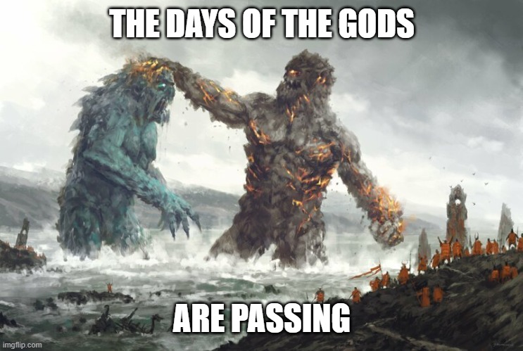 Fantasy Titans Fighting People Watching | THE DAYS OF THE GODS ARE PASSING | image tagged in fantasy titans fighting people watching | made w/ Imgflip meme maker