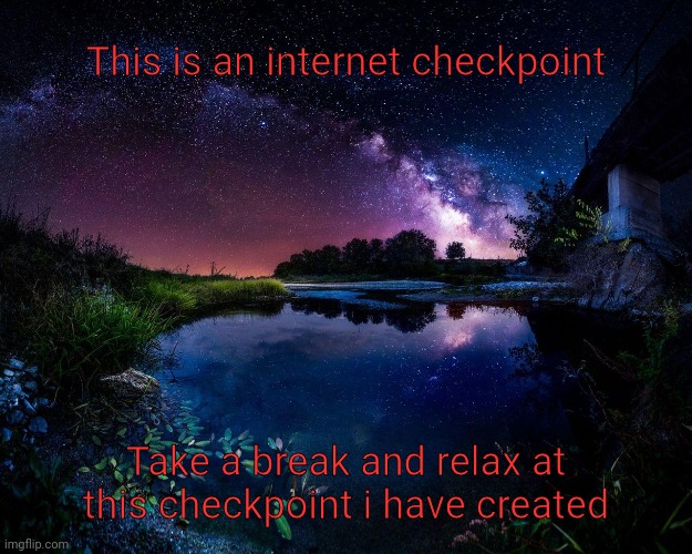This is an internet checkpoint; Take a break and relax at this checkpoint i have created | made w/ Imgflip meme maker