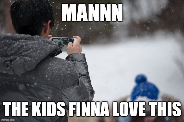 Love my kids | MANNN; THE KIDS FINNA LOVE THIS | image tagged in snowman | made w/ Imgflip meme maker