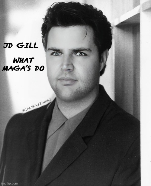 JD Vance as… | JD GILL; WHAT MAGA’S DO; @CALJFREEMAN1 | image tagged in vice president,maga,country music,donald trump,democrats,president trump | made w/ Imgflip meme maker