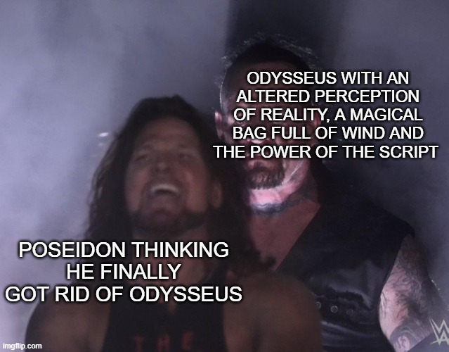 undertaker | ODYSSEUS WITH AN ALTERED PERCEPTION OF REALITY, A MAGICAL BAG FULL OF WIND AND THE POWER OF THE SCRIPT; POSEIDON THINKING HE FINALLY GOT RID OF ODYSSEUS | image tagged in undertaker,greek mythology | made w/ Imgflip meme maker