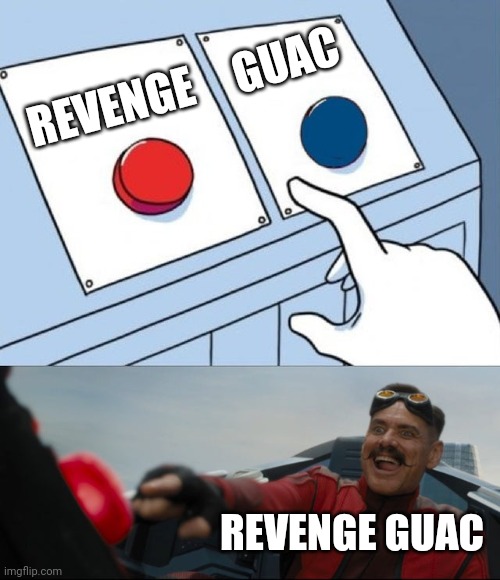 Revenge Guac | GUAC; REVENGE; REVENGE GUAC | image tagged in robotnik button | made w/ Imgflip meme maker