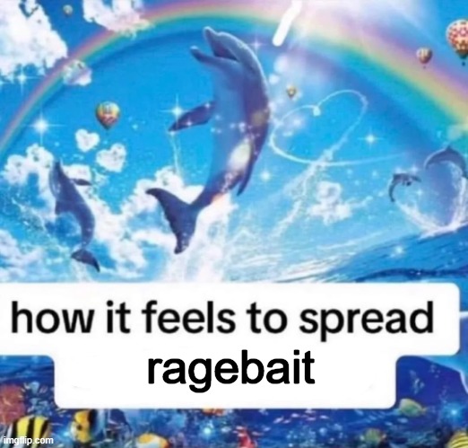 How it feels to spread misinformation | ragebait | image tagged in how it feels to spread misinformation | made w/ Imgflip meme maker