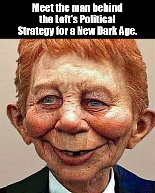 Sit on your hands and just look stupid. | Meet the man behind the Left's Political Strategy for a New Dark Age. | image tagged in memes,politics,mad,democrats,trump | made w/ Imgflip meme maker