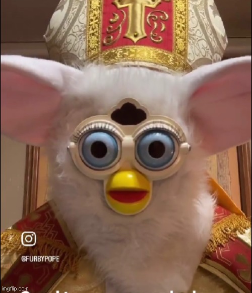 Holy furby pope | image tagged in holy furby pope | made w/ Imgflip meme maker