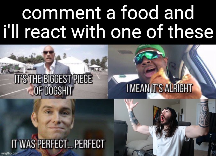 comment a food and i'll react with one of these | image tagged in it's the biggest piece of dogshit,i mean it's alright | made w/ Imgflip meme maker