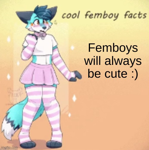 cool femboy facts | Femboys will always be cute :) | image tagged in cool femboy facts | made w/ Imgflip meme maker