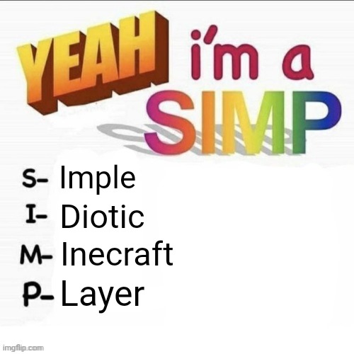 Yeah im a simp | Imple; Diotic; Inecraft; Layer | image tagged in yeah im a simp | made w/ Imgflip meme maker