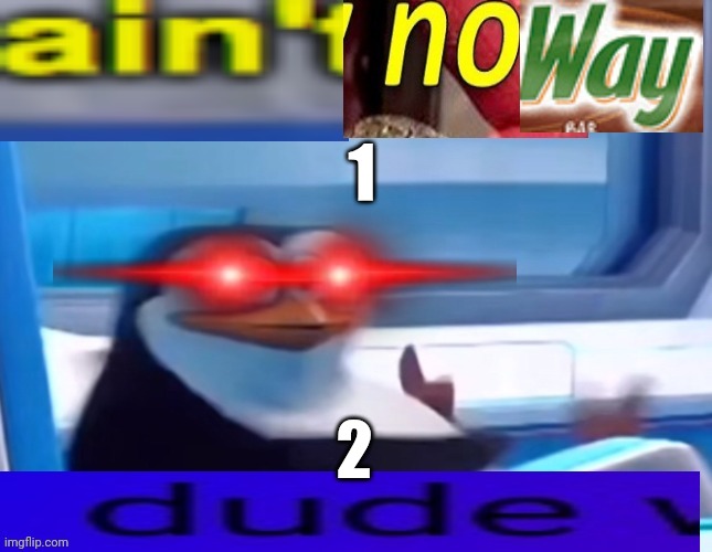 Meme template | 1; 2 | image tagged in aint no way dude | made w/ Imgflip meme maker