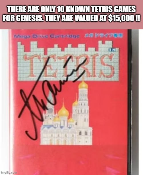 There are only 10 known copies of Tetris for Genesis and they're worth $15,000 | THERE ARE ONLY 10 KNOWN TETRIS GAMES FOR GENESIS. THEY ARE VALUED AT $15,000 !! | image tagged in gaming,games,genesis,video games,pc gaming,tetris | made w/ Imgflip meme maker