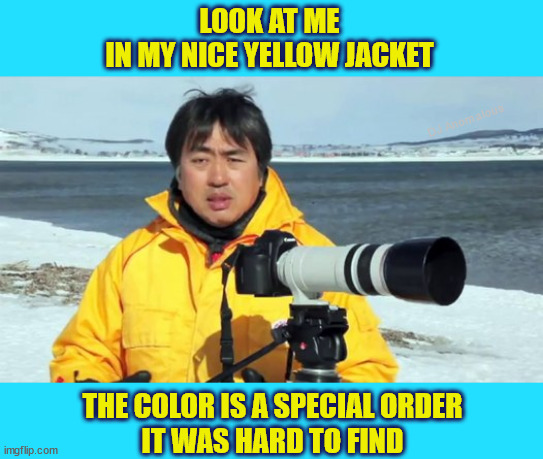 It cost a lot | LOOK AT ME
IN MY NICE YELLOW JACKET; DJ Anomalous; THE COLOR IS A SPECIAL ORDER
IT WAS HARD TO FIND | image tagged in rare,yellow,jacket,photographer,arctic | made w/ Imgflip meme maker