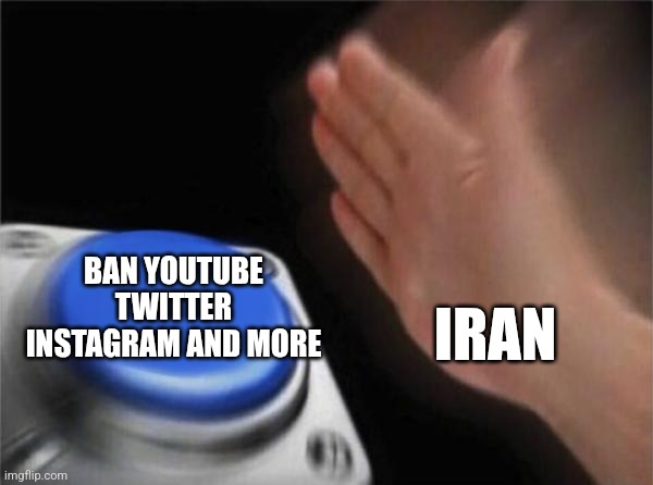 There something wrong with this country | BAN YOUTUBE TWITTER INSTAGRAM AND MORE; IRAN | image tagged in memes,blank nut button,iran | made w/ Imgflip meme maker