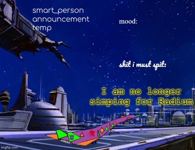smart_person announcement temp | I am no longer simping for Radium | image tagged in smart_person announcement temp | made w/ Imgflip meme maker