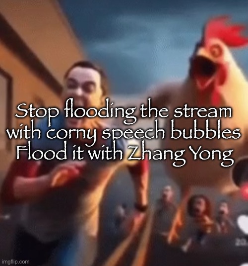 That would be very funny I think | Stop flooding the stream with corny speech bubbles
Flood it with Zhang Yong | image tagged in sheldon cooper | made w/ Imgflip meme maker