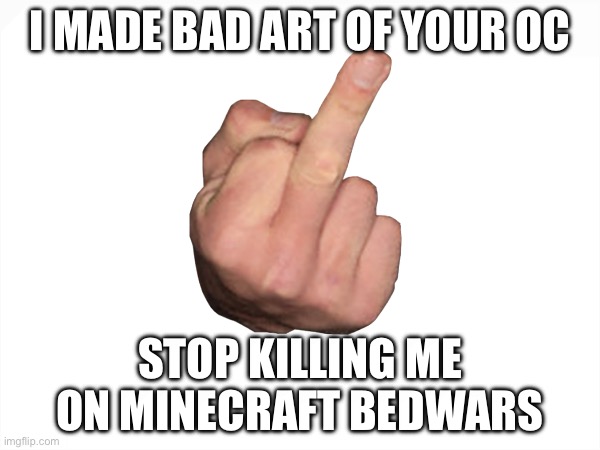 To super lime | I MADE BAD ART OF YOUR OC; STOP KILLING ME ON MINECRAFT BEDWARS | image tagged in super lime,oc,minecraft,see,flip off,bedwars | made w/ Imgflip meme maker