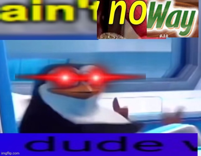 Aint no way dude | image tagged in aint no way dude | made w/ Imgflip meme maker