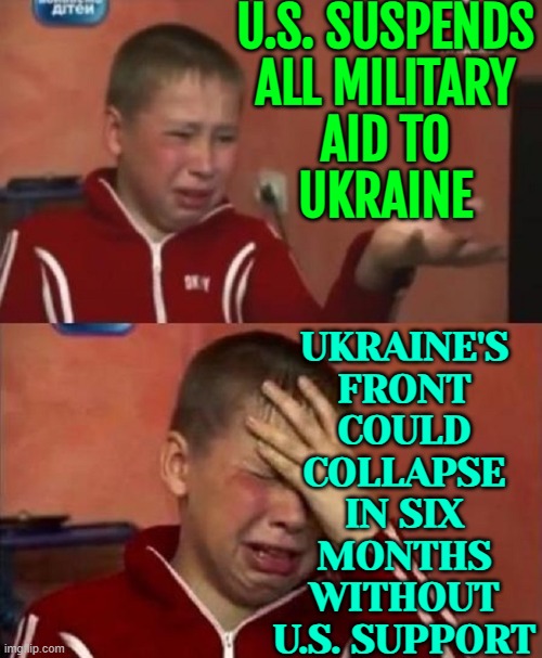 U.S. Suspends All Military Aid to Ukraine | U.S. SUSPENDS
ALL MILITARY
AID TO
UKRAINE; UKRAINE'S FRONT
COULD COLLAPSE
IN SIX
MONTHS WITHOUT
U.S. SUPPORT | image tagged in crazy ukrainian kid,donald trump,trump putin,ukraine,russo-ukrainian war,ukrainian lives matter | made w/ Imgflip meme maker