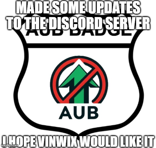 lol | MADE SOME UPDATES TO THE DISCORD SERVER; I HOPE VINWIX WOULD LIKE IT | image tagged in aub | made w/ Imgflip meme maker