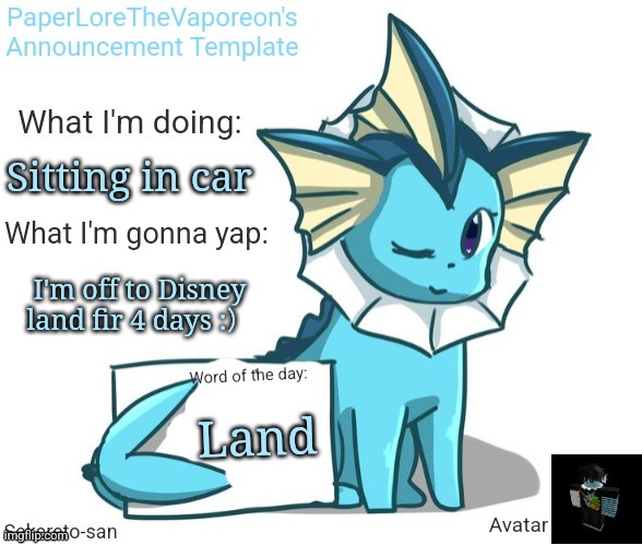 Ya | Sitting in car; I'm off to Disney land for 4 days :）; Land | image tagged in paperlores's announcement template | made w/ Imgflip meme maker