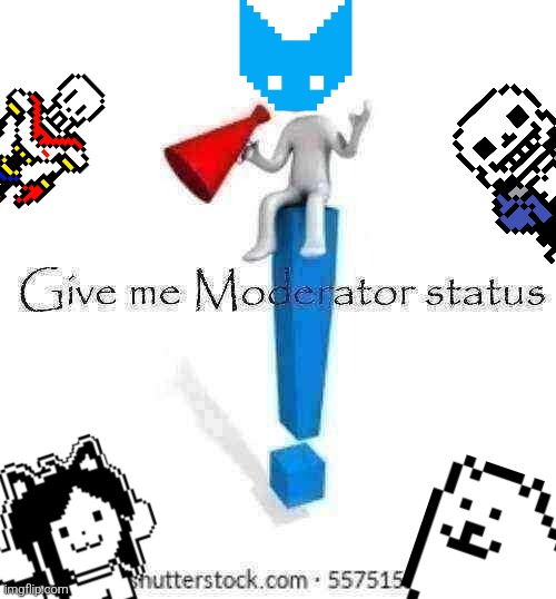 /just for fun | image tagged in give me moderator status,undertale,shitpost,shit,post,never gonna give you up | made w/ Imgflip meme maker