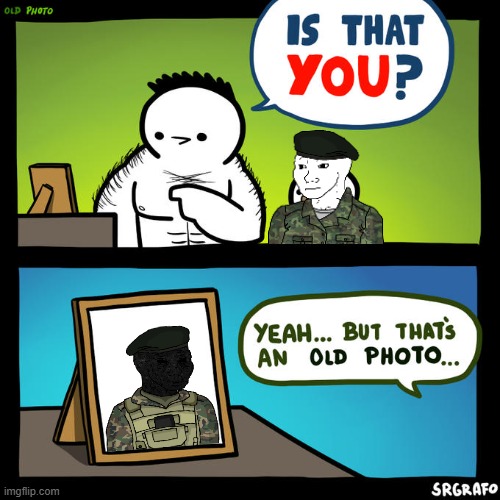 War. war never changes. | image tagged in is that you yeah but that's an old photo,pro-fandom,wojak,oc,soldier,war war never changes | made w/ Imgflip meme maker