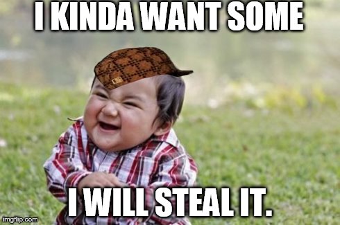 Evil Toddler Meme | I KINDA WANT SOME I WILL STEAL IT. | image tagged in memes,evil toddler,scumbag | made w/ Imgflip meme maker