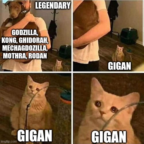 So Sad | LEGENDARY; GODZILLA, KONG, GHIDORAH, MECHAGDOZILLA, MOTHRA, RODAN; GIGAN; GIGAN; GIGAN | image tagged in sad cat holding dog,godzilla,memes,funny,comedy,relatable | made w/ Imgflip meme maker