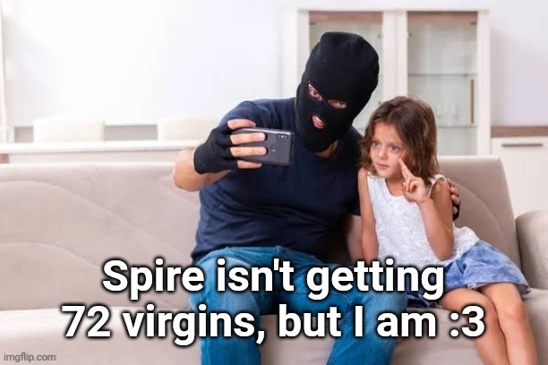 Robber with ski mask taking a selfie with little girl on a sofa | Spire isn't getting 72 virgins, but I am :3 | made w/ Imgflip meme maker