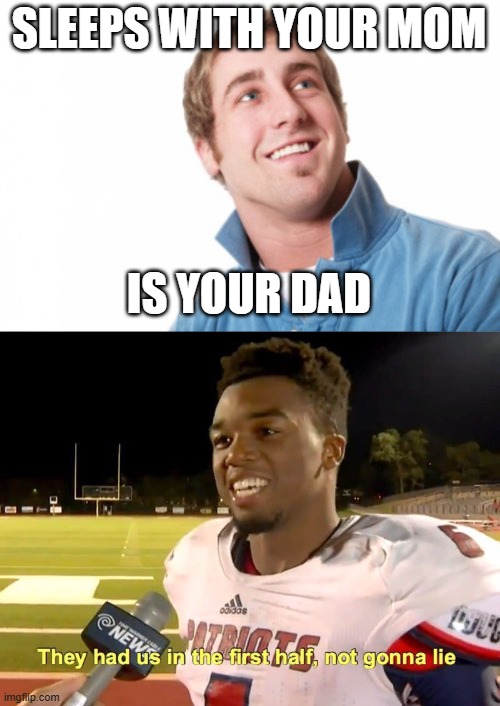 Dad jokes about dads | SLEEPS WITH YOUR MOM; IS YOUR DAD | image tagged in memes,misunderstood mitch,they had us in the first half | made w/ Imgflip meme maker