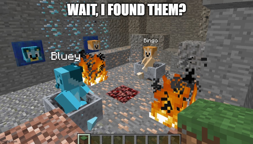 NO WAY | WAIT, I FOUND THEM? | image tagged in bluey bingo secret room | made w/ Imgflip meme maker