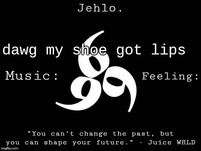 i step twice in one step, my shoes are fired | dawg my shoe got lips | image tagged in jehlo template | made w/ Imgflip meme maker