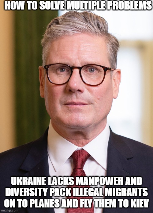 Kier Starmer | HOW TO SOLVE MULTIPLE PROBLEMS; UKRAINE LACKS MANPOWER AND DIVERSITY PACK ILLEGAL MIGRANTS ON TO PLANES AND FLY THEM TO KIEV | image tagged in kier starmer | made w/ Imgflip meme maker