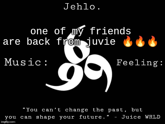 Jehlo Template. | one of my friends are back from juvie 🔥🔥🔥 | image tagged in jehlo template | made w/ Imgflip meme maker