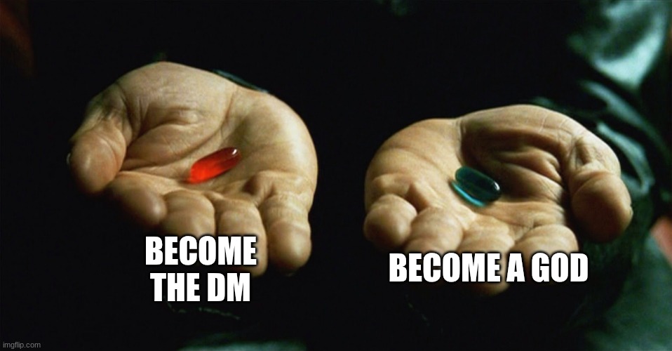 Basically the same | BECOME THE DM; BECOME A GOD | image tagged in red pill blue pill | made w/ Imgflip meme maker