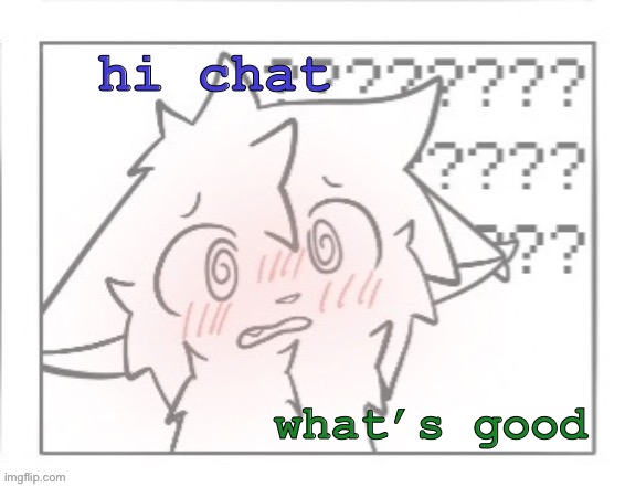 new template (yeah I literally had a new one 3 days ago) | hi chat; what’s good | image tagged in bokis blush template | made w/ Imgflip meme maker