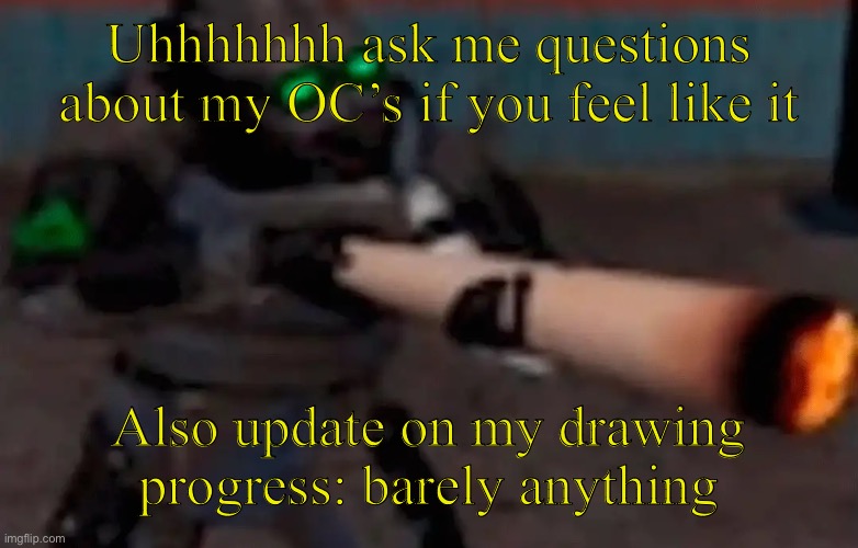 Yippee I’m procrastinating | Uhhhhhhh ask me questions about my OC’s if you feel like it; Also update on my drawing progress: barely anything | image tagged in weed combine | made w/ Imgflip meme maker