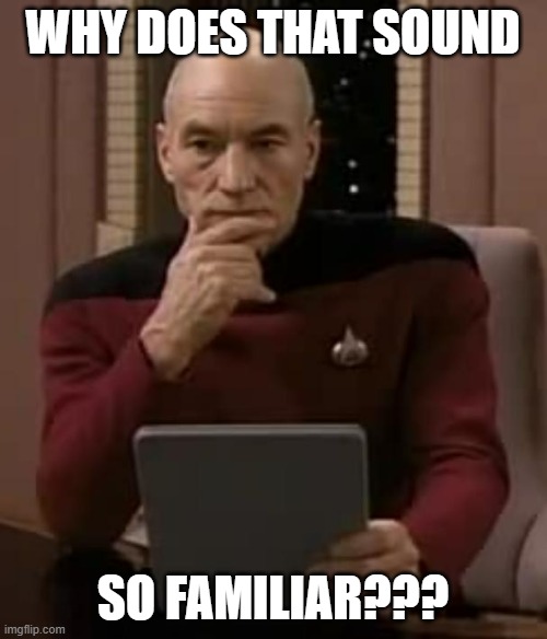 picard thinking | WHY DOES THAT SOUND SO FAMILIAR??? | image tagged in picard thinking | made w/ Imgflip meme maker